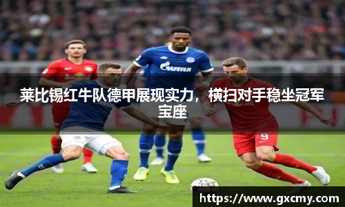 莱比锡红牛队德甲展现实力，横扫对手稳坐冠军宝座